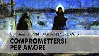 Don Luigi Maria Epicoco - Compromettersi per amore