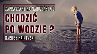 Nabożeństwo 13.04.2024 - "Chodzić po wodzie?" - Mariusz Maikowski