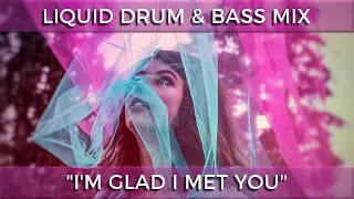 ► Liquid Drum & Bass Mix - "I'm Glad I Met You" - December 2021