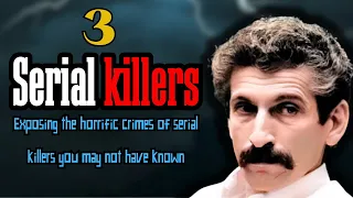 Discover the twisted stories of three serial killers you may not know