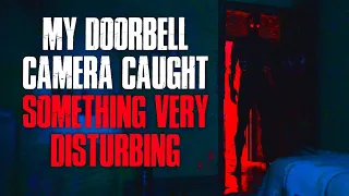 "My Doorbell Camera Caught Something Very Disturbing" Creepypasta