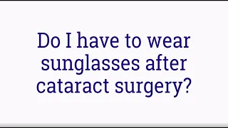 Do I have to wear sunglasses after cataract surgery?