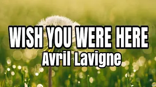 Wish You Were Here - Avril Lavigne (Lyrics)