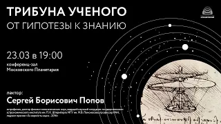 Попов С. Б. «От гипотезы к знанию» 23.03.2022 «Трибуна ученого»