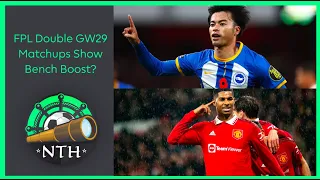 FPL Double GW29 Matchups Show| Bench Boost?| Fantasy Premier League 22/23