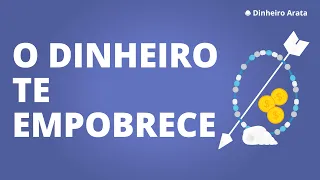 O seu dinheiro te empobrece. | Dinheiro Arata 61