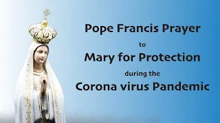 Pope Francis prayer to Mary for protection for the Corona virus pandemic. Vanquish Covid-19!