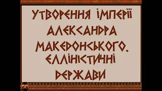 Утворення імперії Александра Македонського. Елліністичні держави