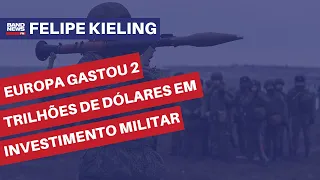 Europa gastou 2 trilhões de dólares em investimento militar | Felipe Kieling