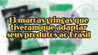 13 marcas gringas que tiveram que adaptar seus produtos ao Brasil