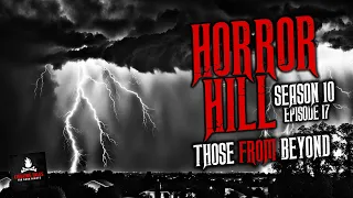 "Those From Beyond" S10E17 💀 Horror Hill (Scary Stories Creepypasta Podcast)