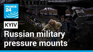 War in Ukraine: Russian military pressure mounts on Kyiv • FRANCE 24 English