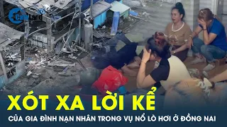 Vụ nổ lò hơi ở Đồng Nai: Đắng lòng lời tâm sự thương tâm của gia đình nạn nhân | Tin tức