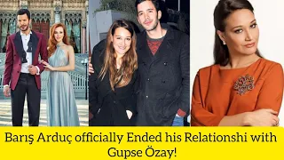 Barış Arduç officially Ended his Relationship with Gupse Özay!