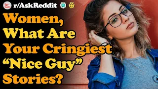 Women What Are Your Cringiest "Nice Guy" Stories? r/AskReddit