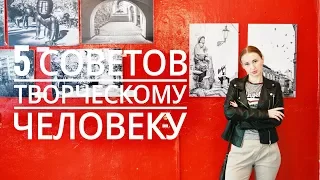 5 СОВЕТОВ ТВОРЧЕСКОМУ ЧЕЛОВЕКУ