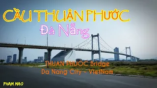 CẦU THUẬN PHƯỚC - ĐÀ NẴNG (Thuan Phuoc Bridge) | Đà Nẵng Tôi Yêu | PHAM MAO