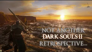 Not Another Dark Souls 2 Retrospective...