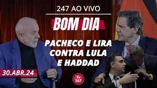 Bom dia 247: Pacheco e Lira contra Lula e Haddad (30.4.24)