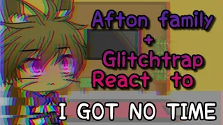 Afton family + Glitchtrap react to "I GOT NO TIME"