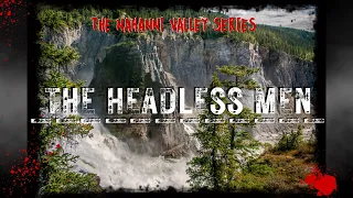 Legends Of The Nahanni Valley Part 1:  The Headless Men