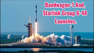 ELON MUSK’s SPACEX LAUNCH, BANDWAGON-1 AND STARLINK GROUP 6-48 MISSION’s.