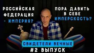 Россия - империя? Стыдно ли быть империей? Признаки империи. Свидетели вечные #2