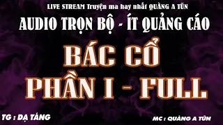 Trọn bộ : BÁC CỔ PHẦN 1 | Bản audio ít quảng cáo | Truyện ma Quàng A Tũn