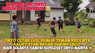 ONYO CETAK GOL SEMUA TEMAN KECILNYA KAGET ETAN BESAR SUDAH JAGO MAIN BOLANYA SAMPAI KEPELESET ONYO 😅