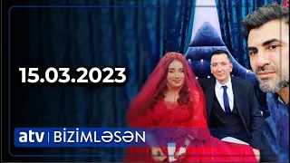 Bizimləsən 15.03.2023 / TAM HİSSƏ