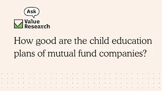 How good are the child education plans of mutual fund companies?