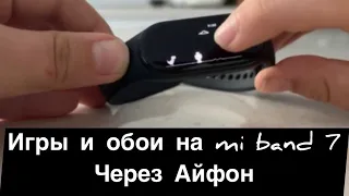 Как скачать сторонние игры и обои на mi band 7 через Айфон!!!