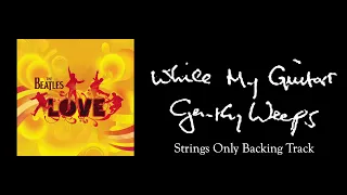 The Beatles - While My Guitar Gently Weeps (LOVE Version) - Guitar Backing Track (Strings Only)