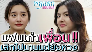 คบต่อ..แฟนเก่าเพื่อน !! โดนเพื่อนรังเกียจไม่มีใครคบ - พลุแตก แชนแนล