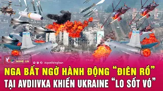 Thời sự quốc tế: Nga bất ngờ hành động “điên rồ” tại Avdiivka khiến Ukraine “lo sốt vó”