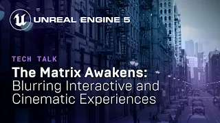 The Matrix Awakens: Blurring Interactive and Cinematic Experiences |Tech Talk| State of Unreal 2022