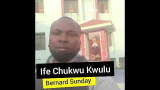 Bernard Sunday Ife Chukwu Kwulu
