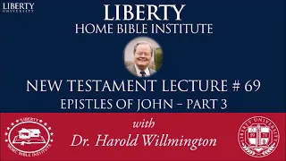 New Testament 69 | Epistles of John part 3 | Liberty Home Bible Institute | HL Willmington