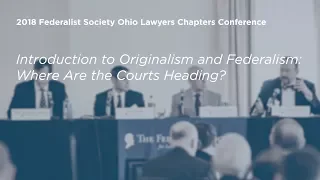 Introduction to Originalism and Federalism: Where Are the Courts Heading? [2018 Ohio Conference]