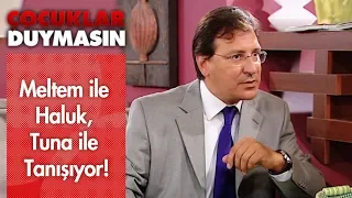 Meltem ile Haluk, Tuna ile tanışıyor! - Çocuklar Duymasın