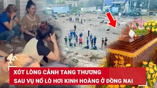Xót xa cảnh vợ nghẹn ngào gọi tên chồng, con khóc ngất đòi bố vụ nổ lò hơi ở Đồng Nai |BLĐ