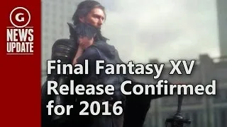 Final Fantasy XV Release Confirmed for 2016 - GS News Update