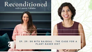 Ep. 59 Reconditioned - DR NITU BAJEKAL– The Case for a Plant-Based Diet – 2- PART CHALLENGE
