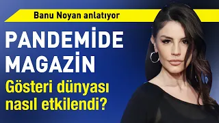 Pandemiden gösteri dünyası nasıl etkilendi? - Banu Noyan