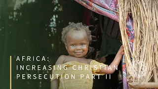 Africa: Increasing Christian Persecution Part II