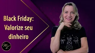 Black Friday: Valorize seu dinheiro - Marlene Zerbato - Consultora Financeira