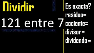 Dividir 121 entre 7 , residuo , es exacta o inexacta la division , cociente dividendo divisor ?