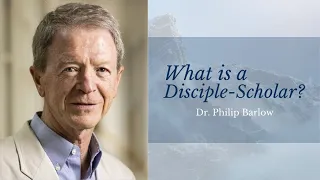 What is a Disciple-Scholar? Featuring Dr. Philip Barlow