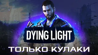 КАК ПРОЙТИ DYING LIGHT КУЛАКАМИ