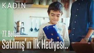 Satılmış'ın ilk hediyesi.. - Kadın 77. Bölüm